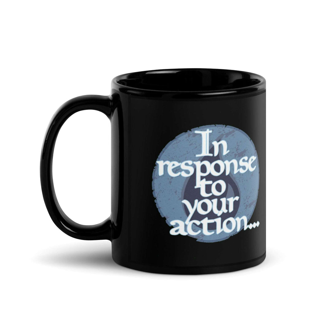 in-response-to-your-action-black-glossy-mug-----s-tier-loot-35477123