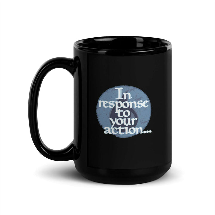 in-response-to-your-action-black-glossy-mug-----s-tier-loot-35477125