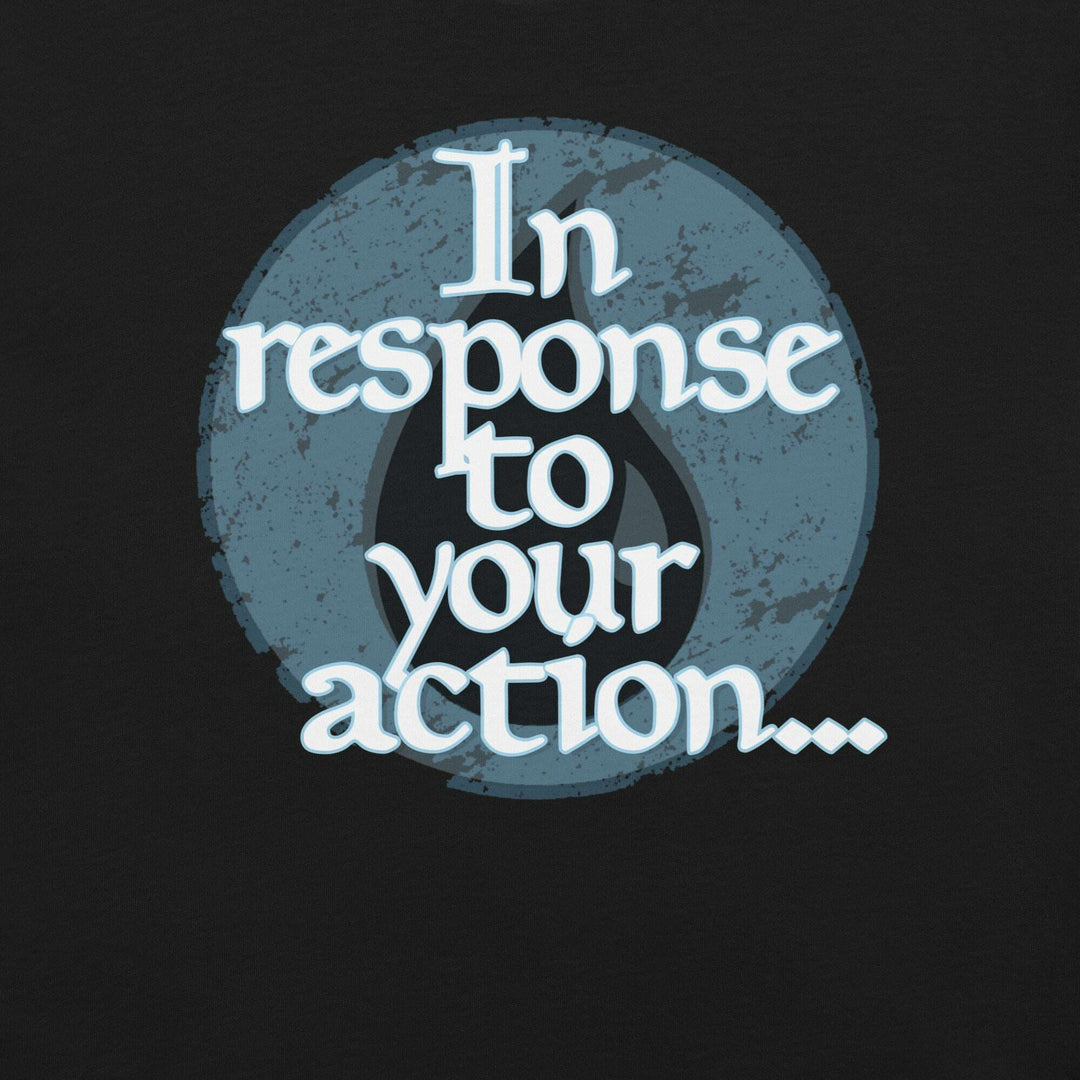in-response-to-your-action-t-shirt-----s-tier-loot-35476775