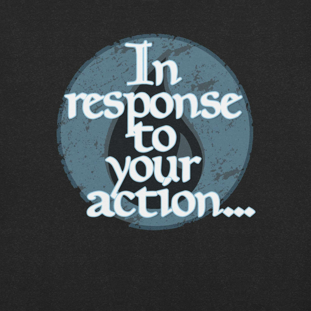 in-response-to-your-action-t-shirt-----s-tier-loot-35476774