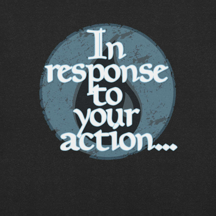 in-response-to-your-action-t-shirt-----s-tier-loot-35476774